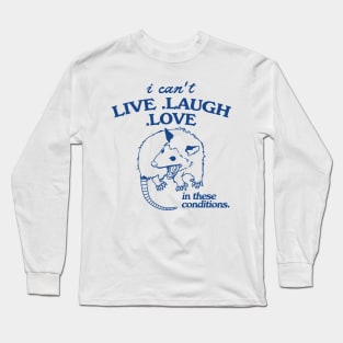 Possum  I can't live laugh love in these conditions, funny possum meme Long Sleeve T-Shirt